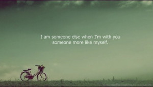 am someone else when i'm with you someone more like myself.