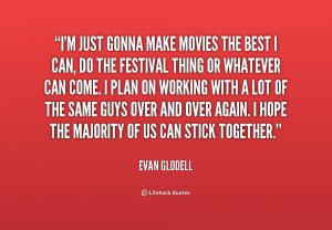 just gonna make movies the best I can, do the festival thing or ...