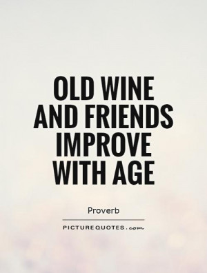 Friend Quotes Wine Quotes Age Quotes Proverb Quotes Old Quotes Old ...