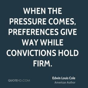 ... the pressure comes, preferences give way while convictions hold firm