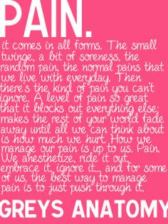 grey's anatomy on how to deal with pain. Ignore it - embrace it - push ...