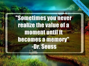 Sometimes you never realize the value of a moment until it becomes a ...