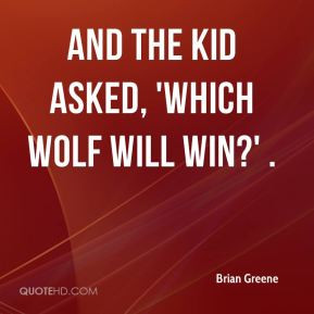 Brian Greene - And the kid asked, 'Which wolf will win?' .