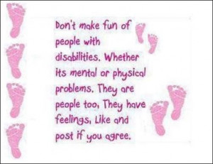 Don't make fun of people with disabilities. Whether it's mental or ...