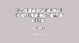 If Everton were playing down the bottom of my garden, I'd draw the ...