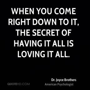 When you come right down to it, the secret of having it all is loving ...