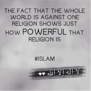 how powerful that religion is islam the fact that the whole world ...