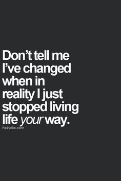 So true! Why do people not understand this!? People change everyday ...