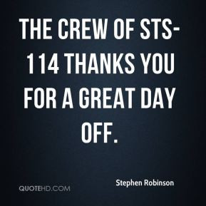 Stephen Robinson - The crew of STS-114 thanks you for a great day off.