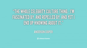 The whole celebrity culture thing - I'm fascinated by, and repelled by ...