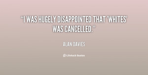 was hugely disappointed that 'Whites' was cancelled.”