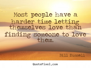 ... letting themselves love than finding.. Bill Russell famous love quotes