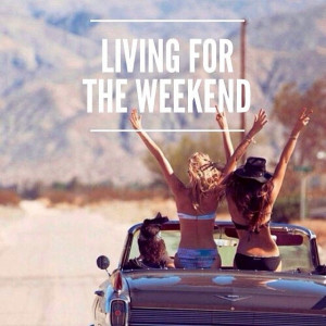 Living for the weekend!