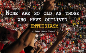None are so old as those who have outlived enthusiasm.