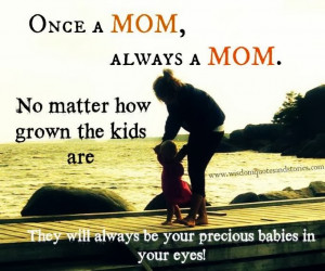 Mom, always a Mom. No matter how grown the kids are. They will always ...