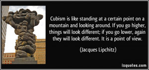 Cubism is like standing at a certain point on a mountain and looking ...
