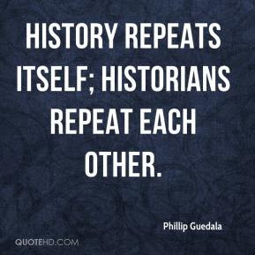... Guedala - History repeats itself; historians repeat each other