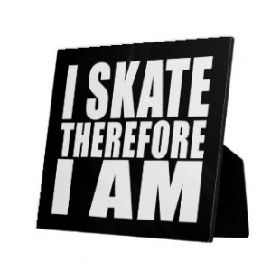 Funny Skaters Quotes Jokes I Skate Therefore I am Display Plaques