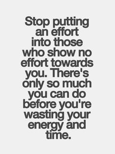 Stop putting an effort into those who show no effort towards you ...