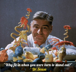 Why fit in when you were born to stand out?” – Dr. Seuss
