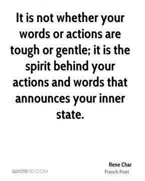 Rene Char - It is not whether your words or actions are tough or ...