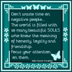 Don’t Waste Time On Negative People, The World Is Filled With So ...