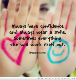 Always have confidence and always wear a smile. Sometimes everything ...