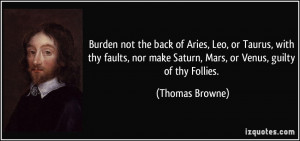 ... make Saturn, Mars, or Venus, guilty of thy Follies. - Thomas Browne