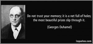 Do not trust your memory; it is a net full of holes; the most ...