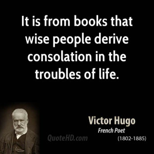 ... books that wise people derive consolation in the troubles of life