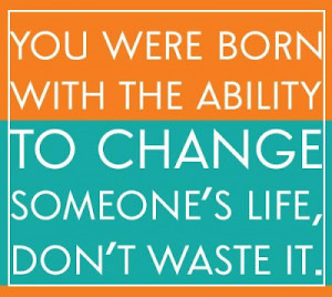 Change someone's life for the better!