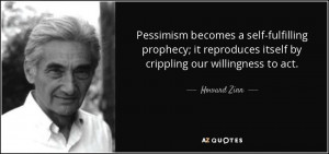 Pessimism becomes a self-fulfilling prophecy; it reproduces itself by ...