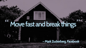 moving fast and breaking things
