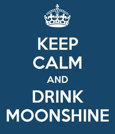 KEEP CALM AND MOONSHINE ON | KEEP CALM AND DRINK MOONSHINE - KEEP CALM ...