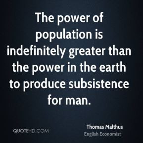 Thomas Malthus - The power of population is indefinitely greater than ...