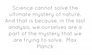 Science cannot solve the ultimate mystery of nature. And that is ...
