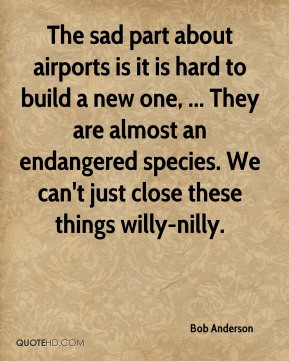 Bob Anderson - The sad part about airports is it is hard to build a ...