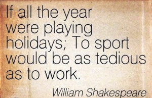 Great Work Quote by William Shakespeare - If All the Year were Playing ...