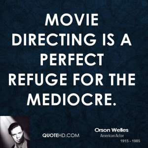 Movie directing is a perfect refuge for the mediocre.