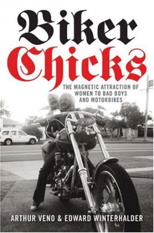 ... Chicks: The Magnetic Attraction of Women to Bad Boys and Motorbikes