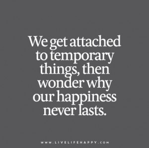 Quote Poster: We get attached to temporary things, then wonder why our ...