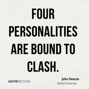 John Deacon - Four personalities are bound to clash.