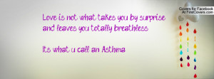 ... surpriseand leaves you totally breathless.It's what u call an Asthma