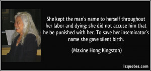 ... her inseminator's name she gave silent birth. - Maxine Hong Kingston