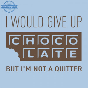 would give up Chocolate but I'm not a quitter brown, clean ...