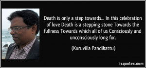 Death is only a step towards.../ In this celebration of love/ Death is ...