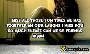MISS ALL THOSE FUN TIMES WE HAD TOGETHER AN OUR LAUGHS I MISS YOU SO ...