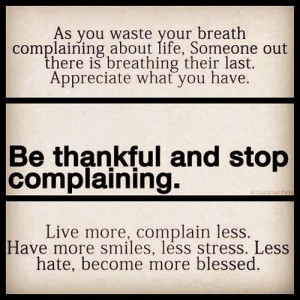 As you waste your breath complaining about life, Someone out there is ...