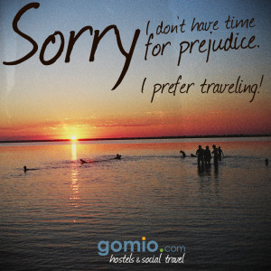 ... don’t have time for prejudice, I prefer traveling” – Gomio.com
