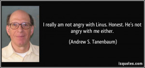 really am not angry with Linus. Honest. He's not angry with me ...